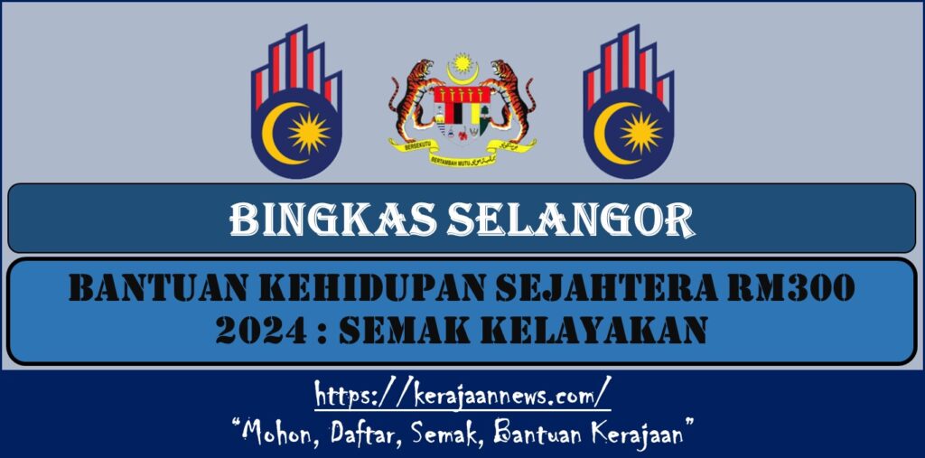 BANTUAN KEHIDUPAN SEJAHTERA RM300 2024 : SEMAK KELAYAKAN